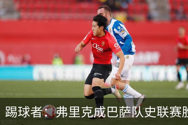 踢球者：弗里克成巴萨队史联赛胜率最高的主教练